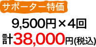 サポーター特価9500円（税込）×4回